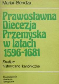 Prawosławna Diecezja Przemyska w latach 1596-1681 - Marian Bendza