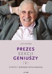 Prezes Sekcji Geniuszy. Portret Jerzego Vetulaniego - Julia Kalęba