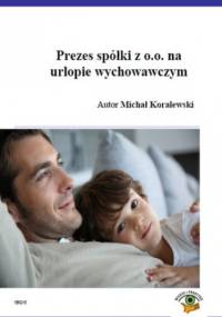 Prezes spółki z o.o. na urlopie wychowawczym - Michał Koralewski