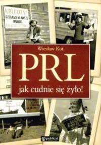 PRL. Jak cudnie się żyło! - Wiesław Kot