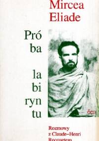 Próba labiryntu: rozmowy z Claude-Henri Rocquetem - Mircea Eliade