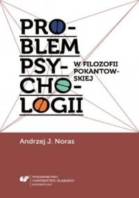 Problem psychologii w filozofii pokantowskiej - J. Noras Andrzej
