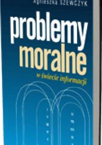 Problemy moralne w świeci informacji - Agnieszka Szewczyk
