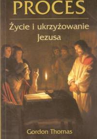 Proces. Życie i ukrzyżowanie Jezusa - Gordon Thomas