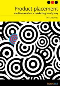 Product placement. Medioznawstwo a marketing kreatywny - Ewa Urbaniec