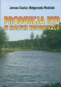 Produkcja ryb w małych zbiornikach - Janusz Guziur, Małgorzata Woźniak