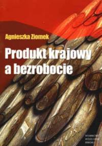 Produkt krajowy a bezrobocie - Agnieszka Ziomek