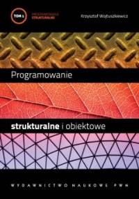 Programowanie strukturalne i obiektowe. T. 1 - Krzysztof Wojtuszkiewicz
