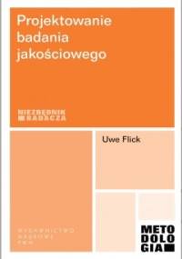 Projektowanie badania jakościowego - Uwe Flick