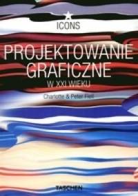 Projektowanie graficzne w XXI wieku - Charlotte Fiell, Peter Fiell