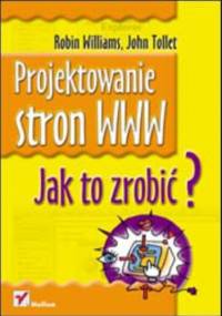 Projektowanie stron WWW. Jak to zrobić? - Robin Williams, Tollet John