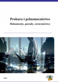 Prokura i pełnomocnictwo. Dokumenty, porady, orzecznictwo