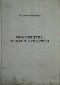Propedeutyka teologii katolickiej - Antoni Witkowiak