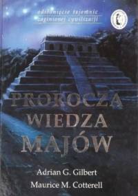 Prorocza wiedza Majów - Maurice M. Cotterell, Adrian Geoffrey Gilbert