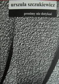 Prosimy nie dotykać - Urszula Szczukiewicz