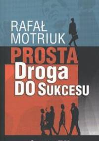 Prosta droga do sukcesu - Rafał Motriuk