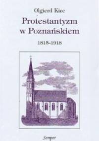 Protestantyzm w Poznańskiem 1815-1918 - Olgierd Kiec