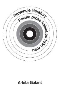 Prowincje literatury. Polska proza kobiet po 1956 roku - Arleta Galant