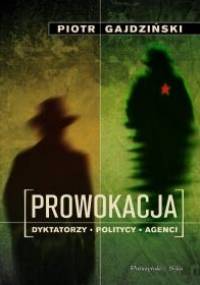 Prowokacja. Dyktatorzy, politycy, agencji. - Piotr Gajdziński