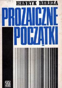 Prozaiczne początki - Henryk Bereza