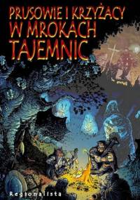 Prusowie i Krzyżacy w mrokach tajemnic - praca zbiorowa