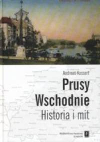 Prusy Wschodnie. Historia i mit - Andreas Kossert