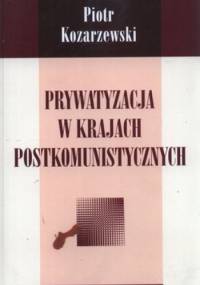 Prywatyzacja w krajach postkomunistycznych - Piotr Kozarzewski
