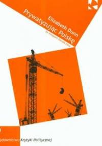 Prywatyzując Polskę - Elizabeth Dunn