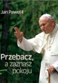 Przebacz, a zaznasz pokoju. Perełka papieska nr 5 - Jan Paweł II