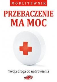 Przebaczenie ma moc - praca zbiorowa