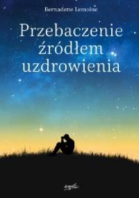 Przebaczenie źródłem uzdrowienia - Bernadette Lemoine