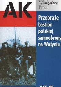 Przebraże bastion polskiej samoobrony na Wołyniu - Władysław Filar