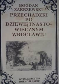 Przechadzki po dziewiętnastowiecznym Wrocławiu - Bogdan Zakrzewski