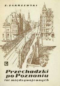 Przechadzki po Poznaniu lat międzywojennych - Zbigniew Zakrzewski