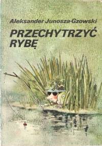 Przechytrzyć Rybę - Aleksander Junosza-Gzowski