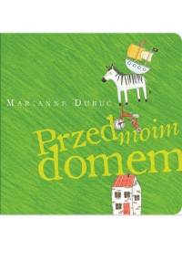 Przed moim domem - Marianne Dubuc