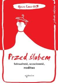 Przed ślubem. Seksualność, uczuciowość, modlitwa - Ojciec Louis OSB