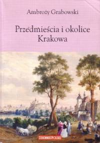 Przedmieścia i okolice Krakowa - Ambroży Grabowski
