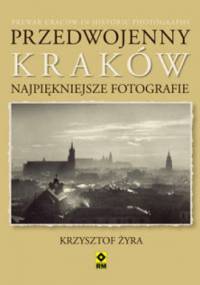 Przedwojenny Kraków. Najpiękniejsze fotografie - Krzysztof Żyra