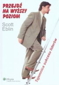 Przejdź na wyższy poziom. Tajemnica sukcesu liderów - Scott Elbin