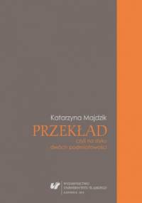 Przekład, czyli na styku dwóch podmiotowości - Majdzik Katarzyna