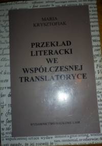 Przekład literacki we współczesnej translatoryce - Maria Krysztofiak