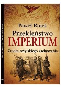 Przekleństwo imperium. Źródła rosyjskiego zachowania - Paweł Rojek