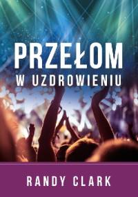 Przełom w uzdrowieniu - Randy Clark