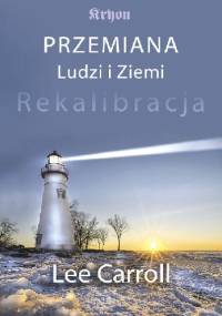 Przemiana Ludzi i Ziemi. Rekalibracja - Lee Carroll