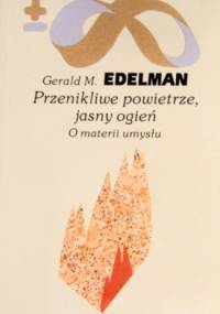Przenikliwe powietrze, jasny ogień. O materii umysłu. - Gerald M. Edelman