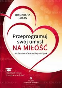 Przeprogramuj swój umysł na miłość - Marsha Lucas