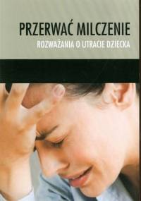 Przerwać milczenie. Rozważania o utracie dziecka - praca zbiorowa