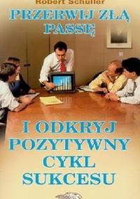 Przerwij złą passę i odkryj pozytywny cykl sukcesu - Robert Schuller