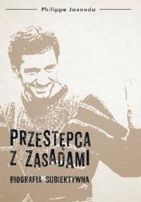 Przestępca z zasadami. Biografia subiektywna - Philippe Jaenada